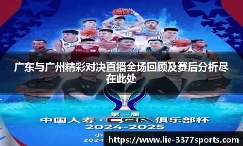 广东与广州精彩对决直播全场回顾及赛后分析尽在此处