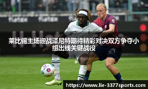 莱比锡主场迎战泽尼特期待精彩对决双方争夺小组出线关键战役