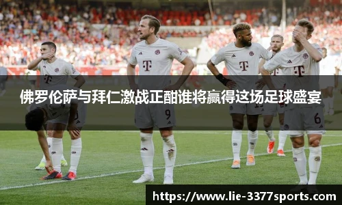 佛罗伦萨与拜仁激战正酣谁将赢得这场足球盛宴