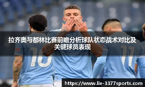 拉齐奥与都林比赛前瞻分析球队状态战术对比及关键球员表现